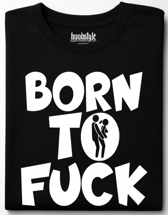 BORN TO FUCK тениска, Забавни - Hoodstyle.bg