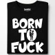 BORN TO FUCK тениска, Забавни - Hoodstyle.bg