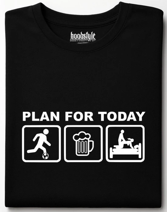PLAN FOR TODAY тениска, Забавни - Hoodstyle.bg