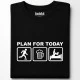 PLAN FOR TODAY тениска, Забавни - Hoodstyle.bg