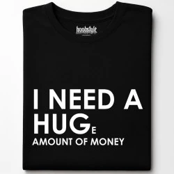 I need a huge amount of money тениска